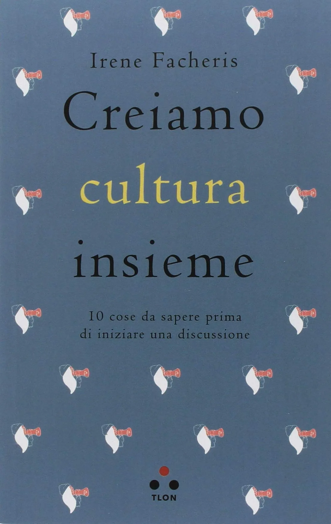 Copertina di Creiamo cultura insieme. 10 cose da sapere prima di iniziare una discussione